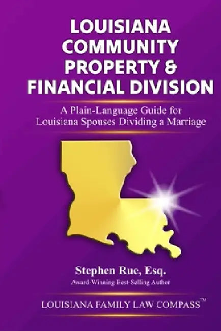Louisiana Community Property & Financial Division: A Plain-Language Guide for Louisiana Spouses Dividing a Marriage by Stephen Rue