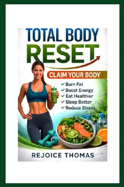 Reset Your Body, Reclaim Your Life: The Complete Science-Backed Guide to Fat Loss, Lasting Fitness, Better Sleep, Stress Relief, and Total Body Transf by Rejoice Thomas
