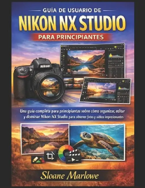 Guía de Usuario de Nikon Nx Studio Para Principiantes: Una guía completa para principiantes sobre cómo organizar, editar y dominar Nikon NX Studio par by Sloane Marlowe