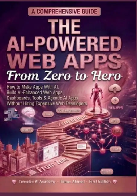 The AI-Powered Web Apps From Zero to Hero: How to Make Apps With AI, Build AI-Enhanced Web Apps, Dashboards, Tools & Agentic AI Apps Without Hiring Ex by Temotec Ai Academy