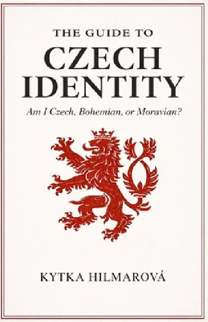 The Guide to Czech Identity: Am I Czech, Bohemian, or Moravian? by Kytka Hilmarova