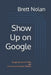 Show Up on Google: Google Business Profile and AI for Local Business Owners by Brett Nolan