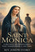 Saint Monica: A Mother's Relentless Faith That Transformed a Lost Soul by Joseph Everly