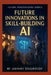 Future Innovations in Skill-Building AI: 225 Workforce Mastery Innovations by Jahnavi Singireddy