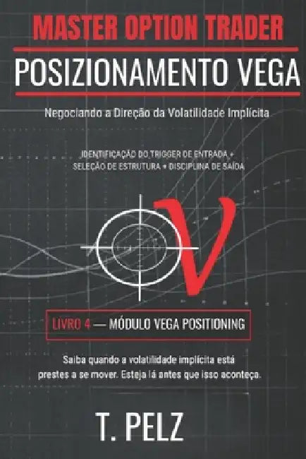 Posicionamento Vega (Master Option Trader Series): Negociando a Direção da Volatilidade Implícita by Tony Pelz