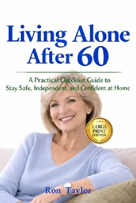 Living Alone After 60 (Large Print): A Practical Checklist Guide to Stay Safe, Independent, and Confident at Home by Ron Taylor