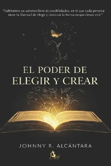 El poder de Elegir y Crear by Johnny R. Alcantara