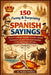 150 Funny & Surprising Spanish Sayings: Discover Authentic Spanish Proverbs, Cultural Expressions, and Their Real Meanings - A Fun and Unique Gift Ide by Nonna Maria