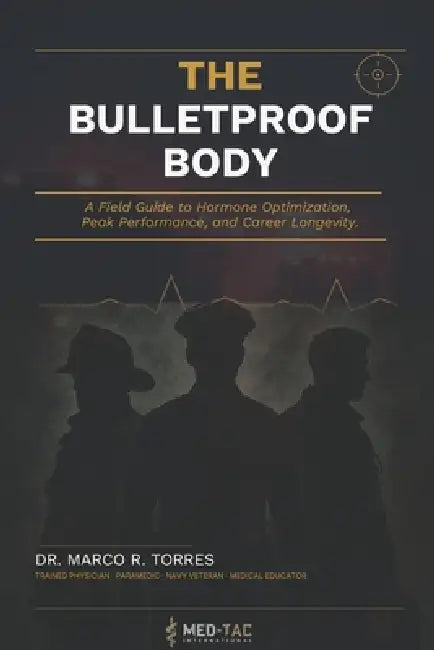 The Bulletproof Body: The First Responder's Guide to Hormone Optimization, Peak Performance, and Career Longevity by Marco R. Torres