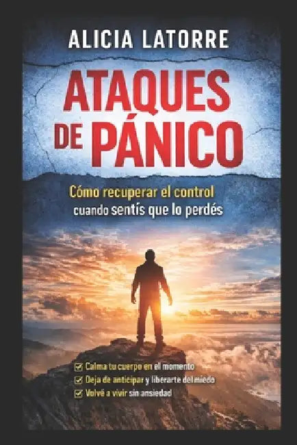 Ataques de pánico: Cómo entenderlos, detenerlos y recuperar el control de tu cuerpo by Alicia Latorre