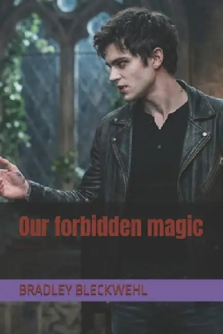 Our forbidden magic by Bradley Bleckwehl