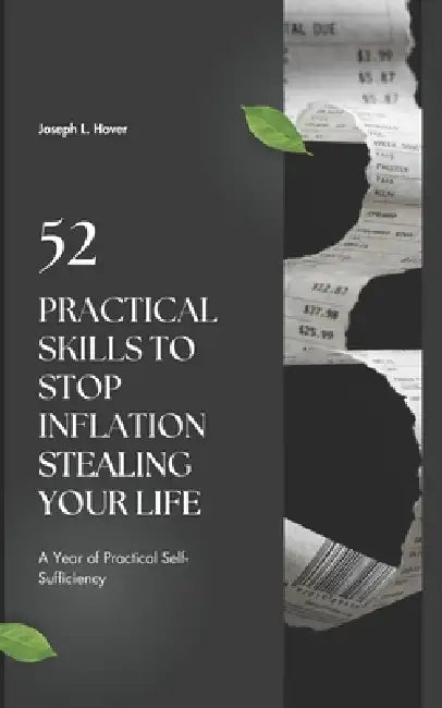52 Practical Skills to Stop Inflation Stealing Your Life: A Year of Practical Self-Sufficiency by Joseph Hover
