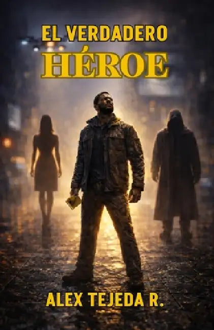 El Verdadero Héroe by Alex Tejeda R.