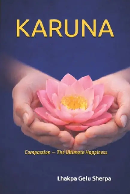 Karuna: Compassion - The Ultimate Happiness by Lhakpa Gelu Sherpa