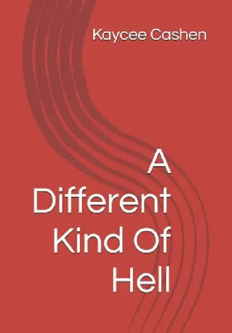 A Different Kind Of Hell by Kaycee Cashen