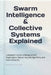 Swarm Intelligence & Collective Systems Explained: A Beginner's Guide to Biological Self-Organization, Nature-Inspired Algorithms, and Swarm Robotics by Illuminate Code Labs