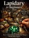 Lapidary for Beginners 2026: Master Gemstone Cutting, Polishing, Tools, Safety & Step-by-Step Projects by Craft Logan