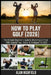 How to Play Golf (2026 Updated Edition): The Ultimate Beginner's Guide to Mastering Golf Fast 2026 Updated Tips, Tactics & Strategies Proven Secrets F by Alan Highfield