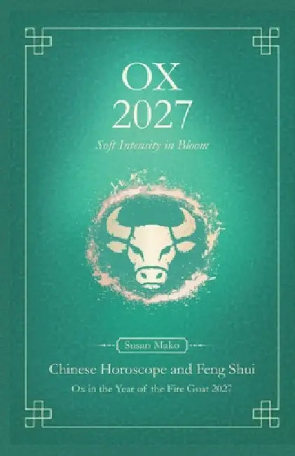 Ox Chinese Horoscope 2027 and Feng Shui: Chinese Astrology Forecast 2027 for Ox in the Goat Year by Susan Mako
