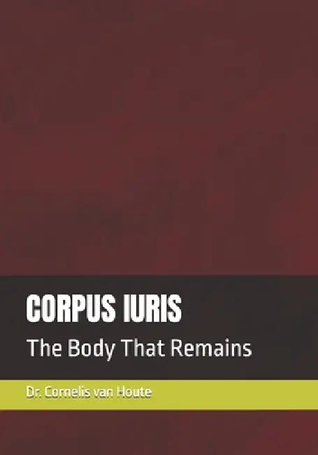 Corpus Iuris: The Body That Remains by Cornelis Van Houte