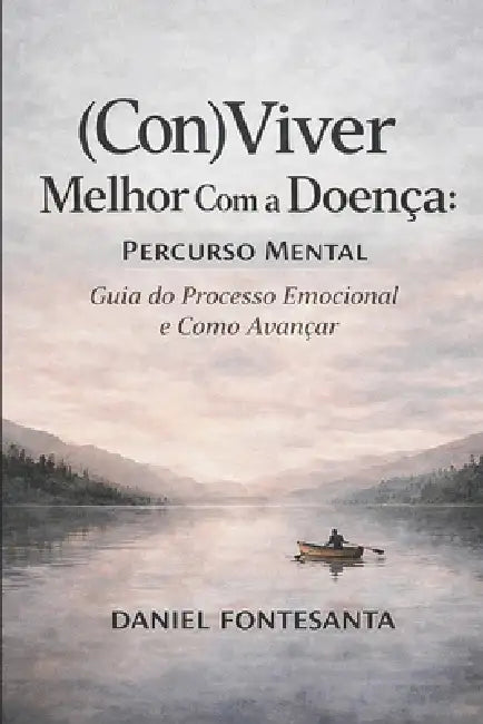 (Con)Viver Melhor Com a Doença: Percurso Mental. Guia do Processo Emocional e Como Avançar by Fernando Berrú, Fabledspectrum Unip Lda, Daniel Fontesanta