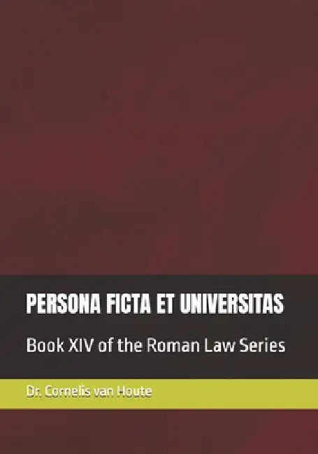 Persona Ficta Et Universitas: Book XIV of the Roman Law Series by Cornelis Van Houte