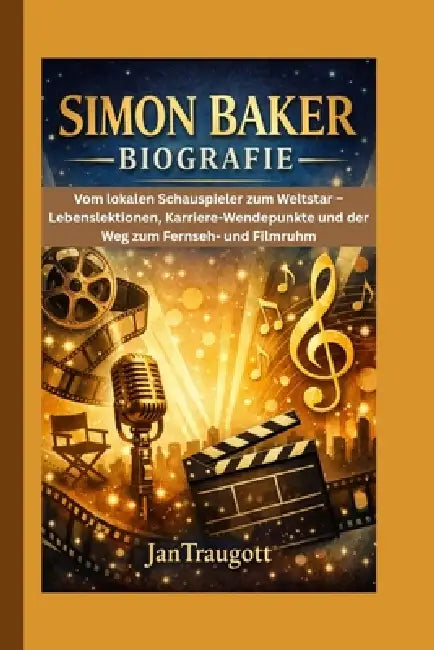 Simon Baker Biografie: Vom lokalen Schauspieler zum Weltstar - Lebenslektionen, Karriere-Wendepunkte und der Weg zum Fernseh- und Filmruhm by Jan Traugott