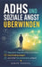 ADHS und soziale Angst überwinden: Wie du Gespräche beginnst ohne zu blockieren, Overthinking stoppst und echte Freundschaften aufbaust by Aoryn Thorval