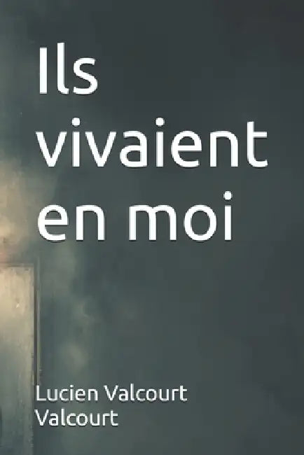 Ils vivaient en moi by Lucien Valcourt Valcourt