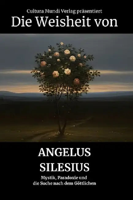 Die Weisheit von Angelus Silesius: Mystik, Paradoxie und die Suche nach dem Göttlichen by Cultura Mundi Verlag