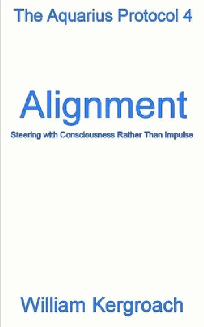 Alignment: Steering with Consciousness Rather Than Impulse by William Kergroach