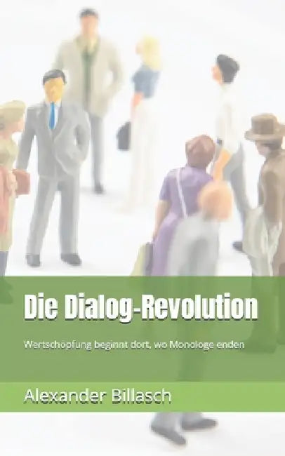 Die Dialog-Revolution: Wertschöpfung beginnt dort, wo Monologe enden by Alexander Billasch