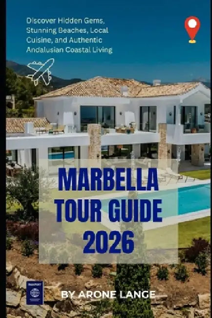 Marbella Tour Guide 2026: Discover Hidden Gems, Stunning Beaches, Local Cuisine, and Authentic Andalusian Coastal Living by Arone Lange