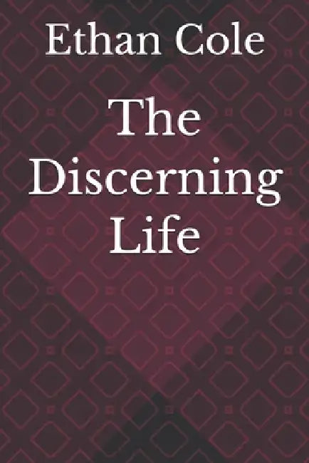 The Discerning Life by Ethan Cole