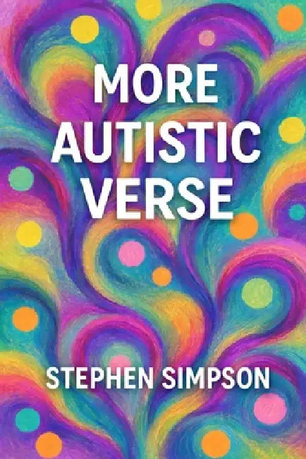 More Autistic Verse by Stephen Simpson