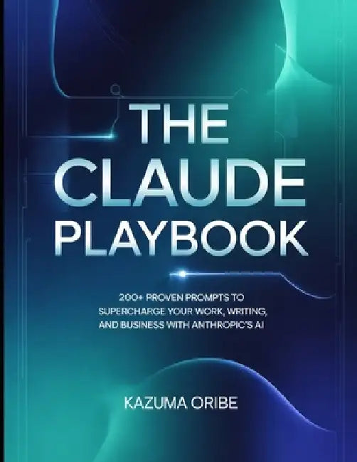 The Claude Playbook: 200+ Proven Prompts to Supercharge Your Work, Writing, and Business with Anthropic's AI by Luca Ferrante, Niamh Calloway, Shivani Sharma