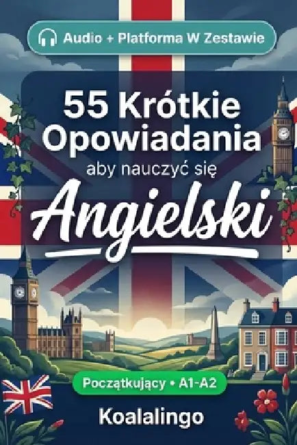 55 dwujęzycznych opowiadań do nauki angielskiego dla początkujących: Popraw swoje slownictwo, czytanie i rozumienie tekstu dzi by Koalalingo