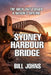 Sydney Harbour Bridge: The Arch That Forged a Nation's Skyline by Bill Johns