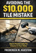The $10,000 Tile Job Mistake: What Every Homeowner Needs to Know Before Installing Tile by Frederick M. Hueston