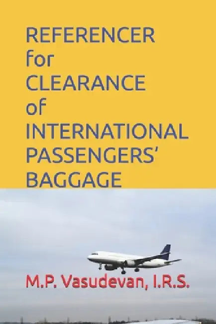 REFERENCER for CLEARANCE of INTERNATIONAL PASSENGERS' BAGGAGE by Vasudevan M. P.
