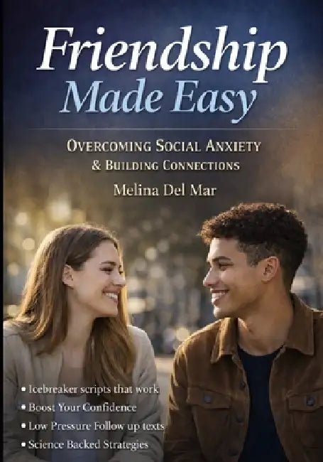 FRIENDSHIP MADE EASY Overcoming Social Anxiety & Building Connections: Practical tools inside Icebreaker scripts - exposure steps - follow-up texts - by Melina del Mar