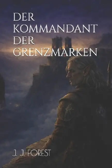 Der Kommandant Der Grenzmarken by J. J. Forest