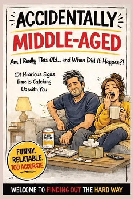 Accidentally Middle-Aged: When Did This Happen?: 101 Hilarious Signs You're Not Young Anymore - A Funny Gift Book About Aging, Adulting & Getting Olde by The Laugh Lab