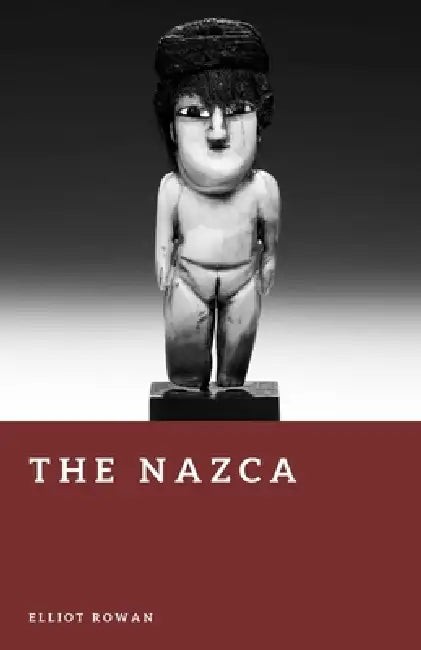 The Nazca: Lines, Rituals, and an Ancient Desert Civilization by Elliot Rowan