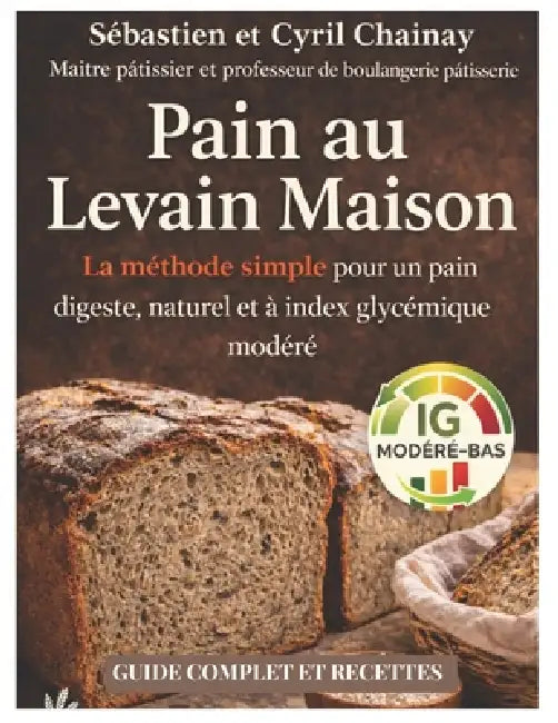 Pain au levain maison: La méthode simple pour un pain digeste, naturel et à index glycémique modéré by Cyril Chainay, Sebastien Chainay