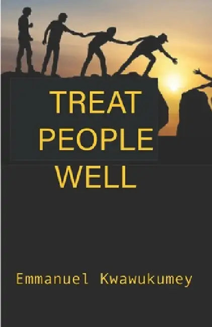 Treat People Well by Emmanuel Kwawukumey