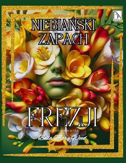 Niebiański Zapach Frezji do kolorowania: magia kwiatów by Bella Mary Wood