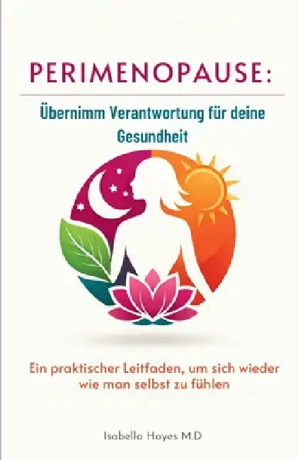 Perimenopause: Übernimm Verantwortung für deine Gesundheit: Ein praktischer Leitfaden, um sich wieder wie man selbst zu fühlen by Isabella Hayes M. D.