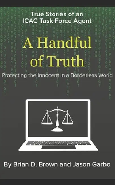 A Handful of Truth: Protecting the Innocent in a Borderless World by Jason Garbo, Brian D. Brown