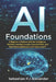 AI Foundations: A Beginner's Guide to Artificial Intelligence, Machine Learning Concepts, Essential Math, and Real-World Applications with Python and by Sebastian P. J. Alexander